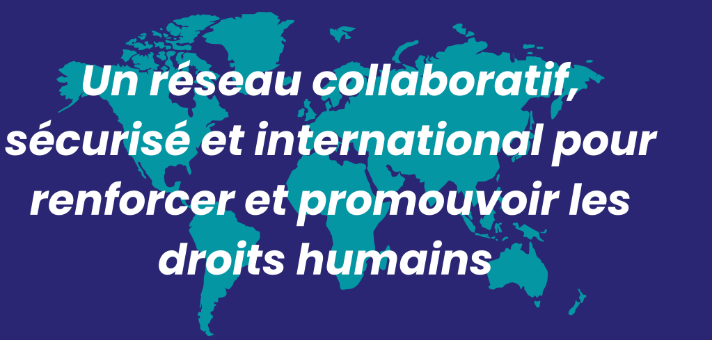 Un réseau collaboratif sécurisé et international pour renforcer et promouvoir les droits humains